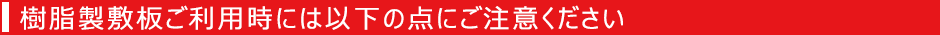 樹脂製敷板ご利用時には以下の点にご注意ください